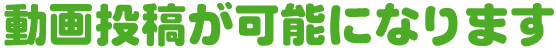動画投稿が可能になります