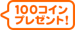 100コインプレゼント！