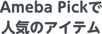 Ameba Pickで人気のアイテム