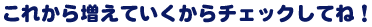 これから増えていくからチェックしてね！