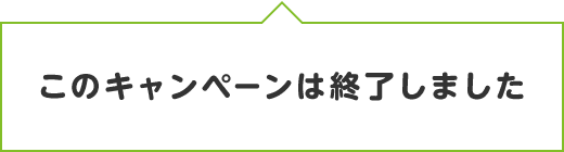 このキャンペーンは終了しました