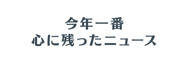 今年一番心に残ったニュース