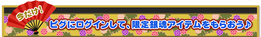 今だけ！ピグにログインして、限定銀魂アイテムをもらおう♪