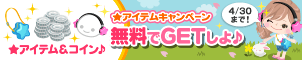 【★アイテム＆コイン】★アイテムキャンペーン 無料でGETしよ♪【4/30まで!】