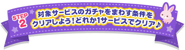 対象サービスのガチャをまわす条件をクリアしよう！どれか1サービスでクリア♪