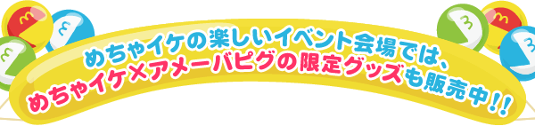 めちゃイケの楽しいイベント会場では、めちゃイケ×アメーバピグの限定グッズも販売中！！